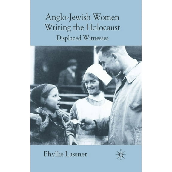 Anglo-Jewish Women Writing the Holocaust: Displaced Witnesses, (Paperback)