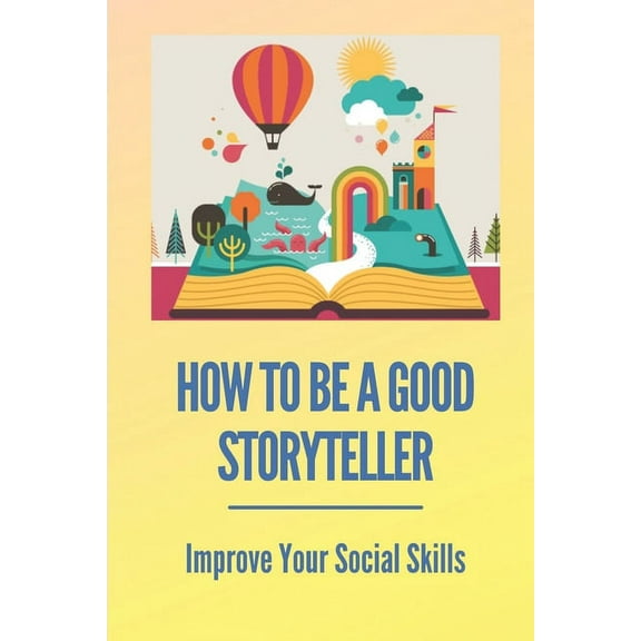 How To Be A Good Storyteller: Improve Your Social Skills: Tell A Story (Paperback)