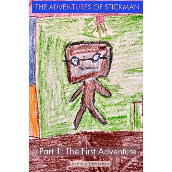 The Adventures of Stickman The Adventures of Stickman: Part 1: The First Adventure, Book 1, (Paperback)