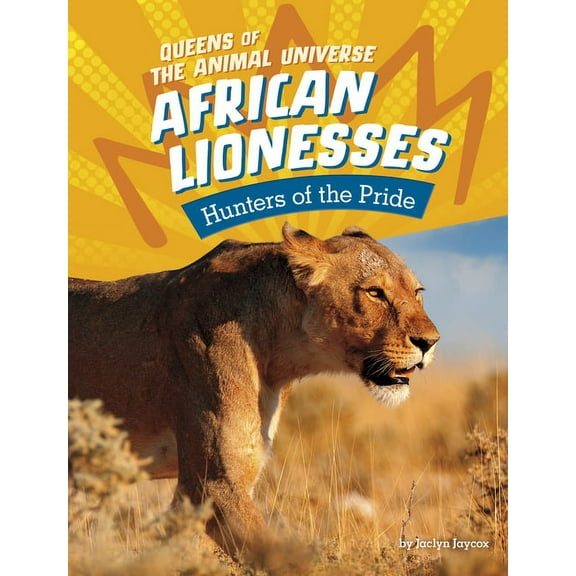 Queens of the Animal Universe African Lionesses: Hunters of the Pride, (Paperback)