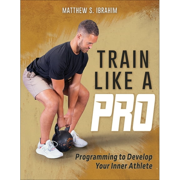 Train Like a Pro: Programming to Develop Your Inner Athlete, (Paperback)