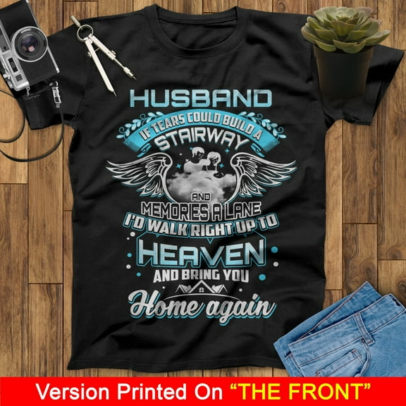 If Tears Could Build A Stairway And Memories A Lane I'd Walk Right Up To Heaven And Bring You Home Again Husband My Guardian Angel T Shirt