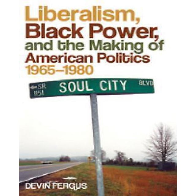 Liberalism, Black Power, And The Making Of American Politics, 1965-1980