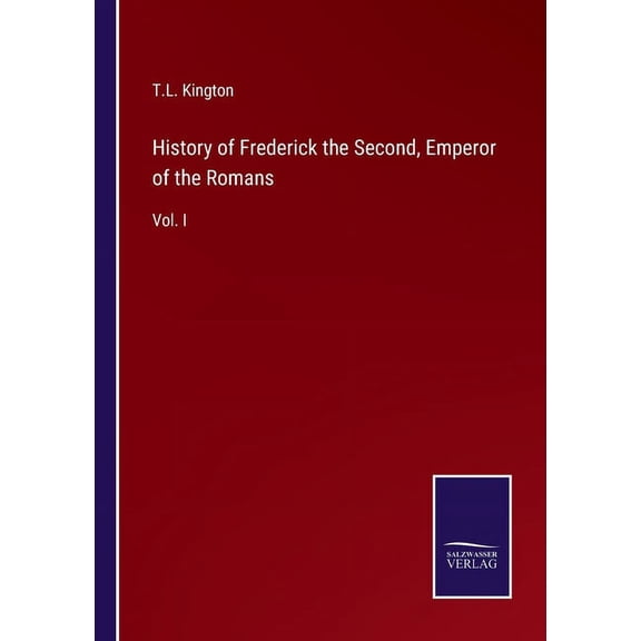 History of Frederick the Second, Emperor of the Romans:Vol. I