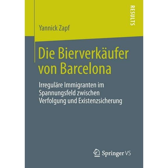Die Bierverkäufer Von Barcelona: Irreguläre Immigranten Im Spannungsfeld Zwischen Verfolgung Und Existenzsicherung, (Paperback)