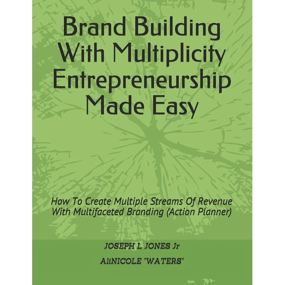 Brand Building With Multiplicity Entrepreneurship Made Easy: How To Create Multiple Streams Of Revenue With Multifaceted Branding (Action Planner) (Paperback)