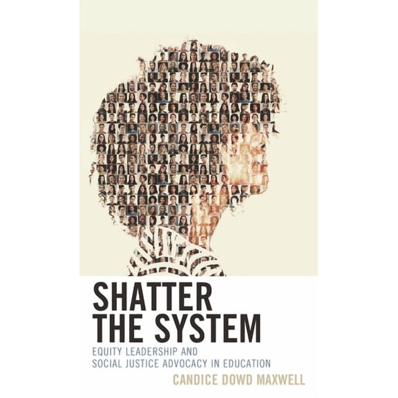 Shatter the System: Equity Leadership and Social Justice Advocacy in Education, (Paperback)