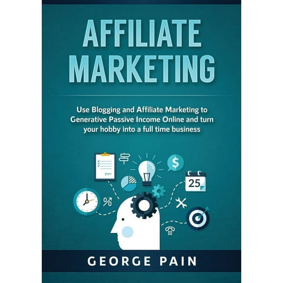Affiliate Marketing: Use Blogging and Affiliate Marketing to Generative Passive Income Online and turn your hobby into a, (Paperback)