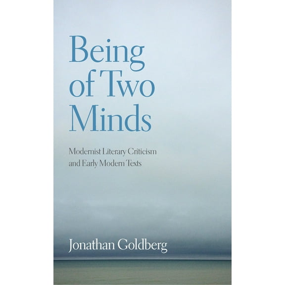 Being of Two Minds: Modernist Literary Criticism and Early Modern Texts, (Paperback)