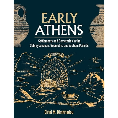 Early Dynastic Period - Early Athens : Settlements and Cemeteries in the Submycenaean, Geometric and Archaic Periods