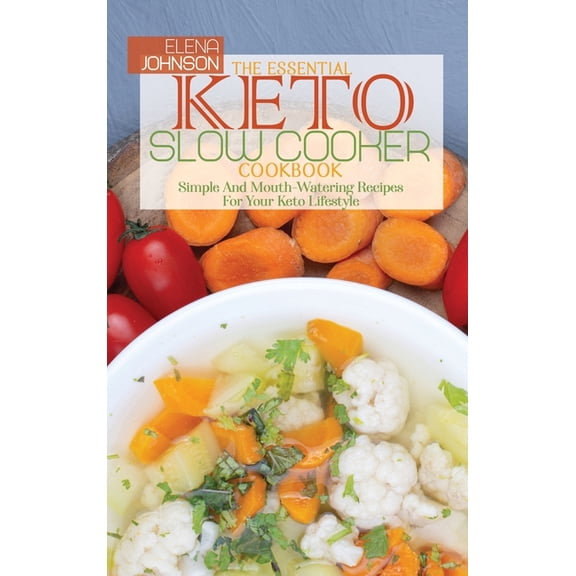The Essential Keto Slow Cooker Cookbook : Simple And Mouth-Watering Recipes For Your Keto Lifestyle (Hardcover)