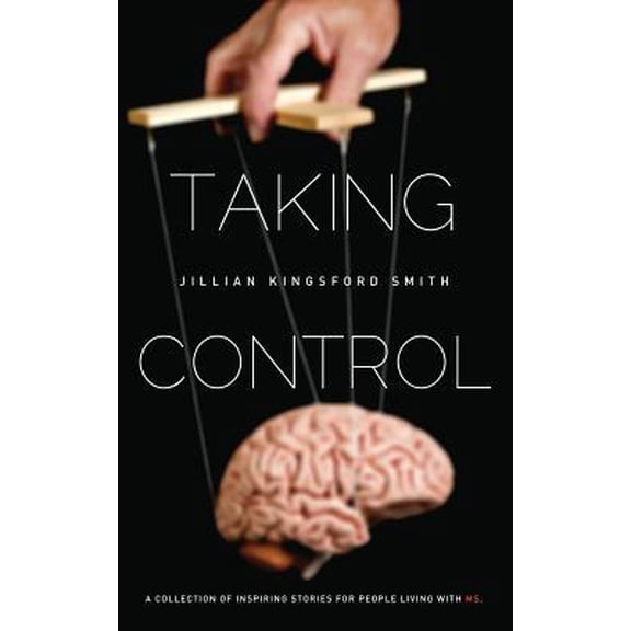 Taking Control: A Collection of Inspiring Stories for People Living with Multiple Sclerosis (Paperback)