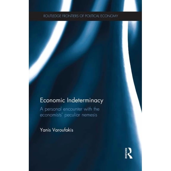 Routledge Frontiers of Political Economy Economic Indeterminacy: A personal encounter with the economists' peculiar nemesis, (Paperback)