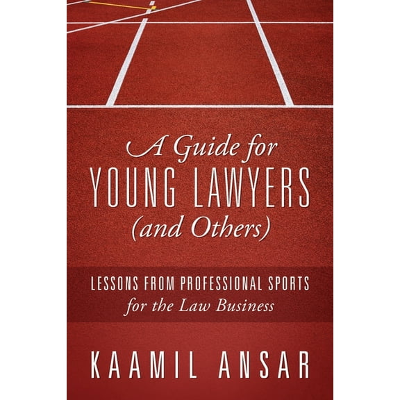 A Guide for Young Lawyers (and Others): Lessons from Professional Sports for the Law Business, (Paperback)
