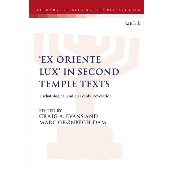 Library of Second Temple Studies 'Ex Oriente Lux' in Second Temple Texts: Eschatological and Heavenly Revelation, (Hardcover)