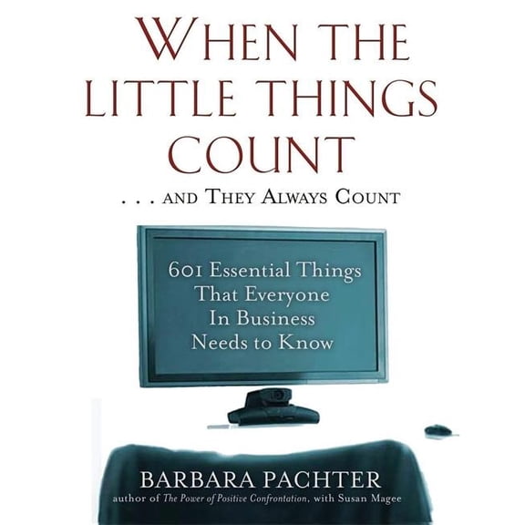 When the Little Things Count . . . and They Always Count: 601 Essential Things That Everyone in Business Needs to Know, (Paperback)