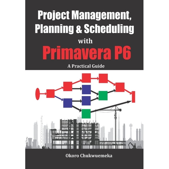 Project Management, Planning & Scheduling with Primavera P6: A Practical Guide (Paperback)