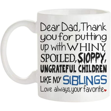 

Dear Dad Thanks For Putting Up With A Spoiled Child Like My Sibling. Mug from Your Favorite Daddy Mug 11 Oz Novelty Coffee Mug/Cup White