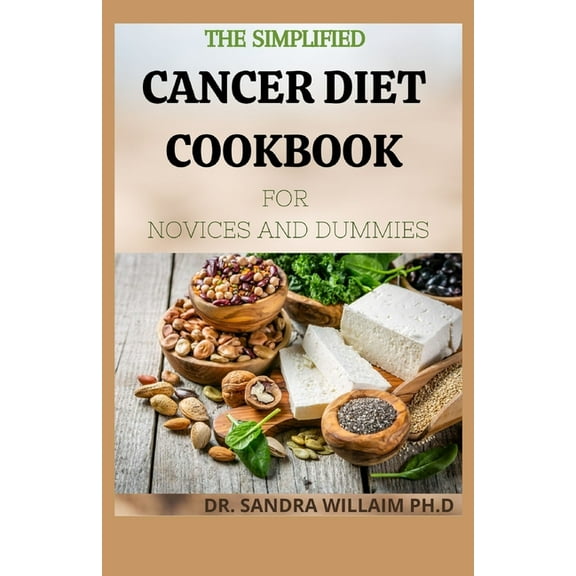 The Simplified Cancer Diet Cookbook for Novices and Dummies: 40  Fresh And Comforting Recipes for Treatment and Recovery