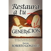 Restaura a tu GeneraciÃ³n: Descubre cÃ³mo responder efectivamente a los conflictos de las nuevas generaciones. (Spanish Edition)