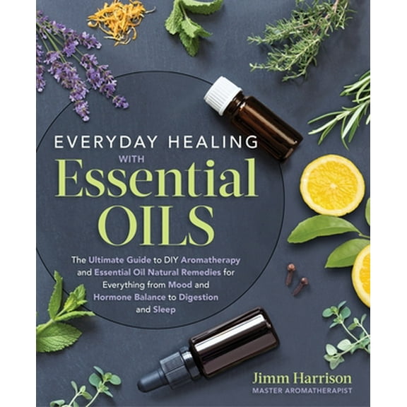 Pre-Owned Everyday Healing with Essential Oils: The Ultimate Guide to DIY Aromatherapy and Essential Oil Natural Remedies for Everything from Mood and Hormone B (Paperback) 1250214033 9781250214034