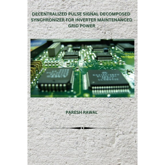 Decentralized Pulse Signal Decomposed Synchronizer for Inverter Maintenanced Grid Power, (Paperback)