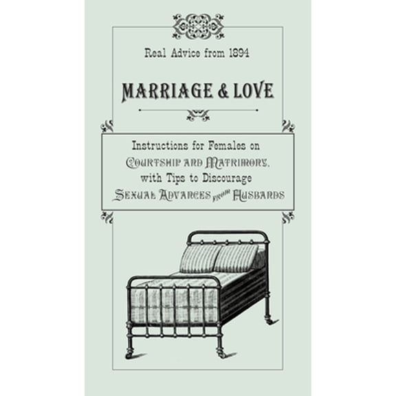 Pre-Owned Marriage & Love: Instructions for Females on Courtship and Matrimony, with Tips to Discourage Sexual Advances from Husbands (Hardcover) 0762763906 9780762763900