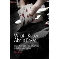 What I Know about Poker: Lessons in Texas Hold'em, Omaha, and Other Poker Games