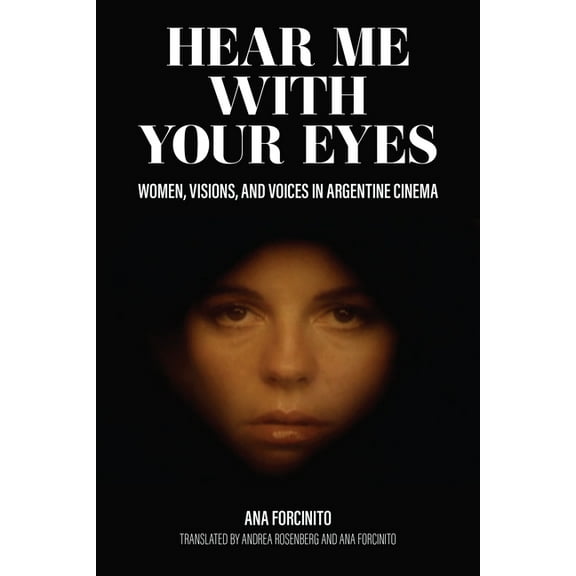 Hear Me with Your Eyes: Women, Visions, and Voices in Argentine Cinema, (Paperback)