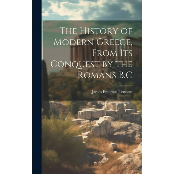 The History of Modern Greece, From Its Conquest by the Romans B.C (Hardcover)