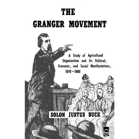 The Granger Movement : A Study of Agricultural Organization and Its Political, Economic, and Social Manifestations, 1870–1880 (Paperback)