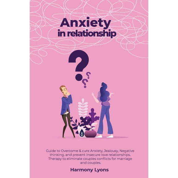 Anxiety in relationship - Guide to Overcome & cure Anxiety, Jealousy, Negative thinking, and prevent insecure love r, (Paperback)