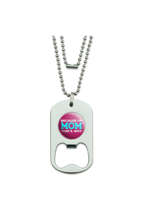 Because I'm Mom That's Why Funny Military Dog Tag Bottle Opener Pendant