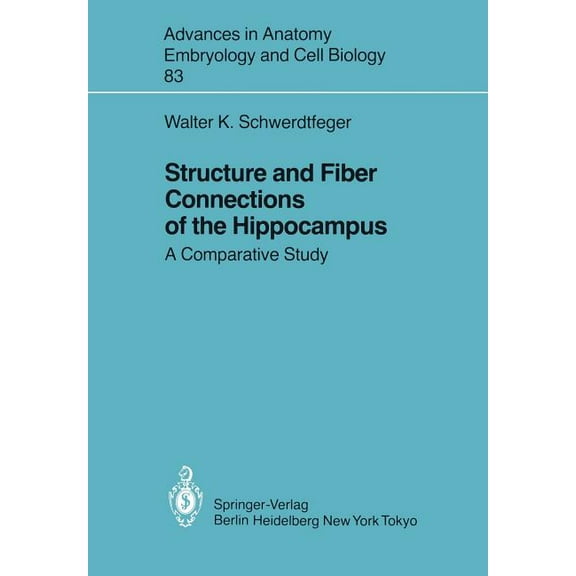 Advances in Anatomy, Embryology and Cell Structure and Fiber Connections of the Hippocampus: A Comparative Study, Book 83, (Paperback)
