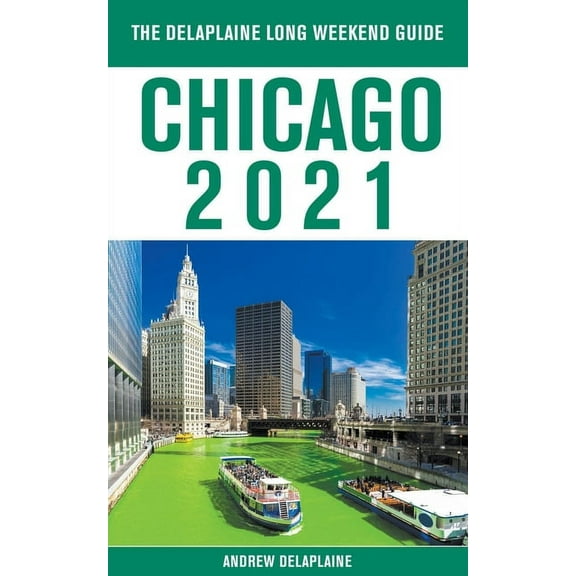 Chicago - The Delaplaine 2021 Long Weekend Guide, (Paperback)