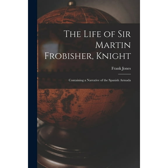 The Life of Sir Martin Frobisher, Knight (Paperback)