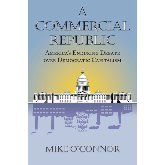 American Political Thought Commercial Republic: America's Enduring Debate over Democratic Capitalism, (Hardcover)