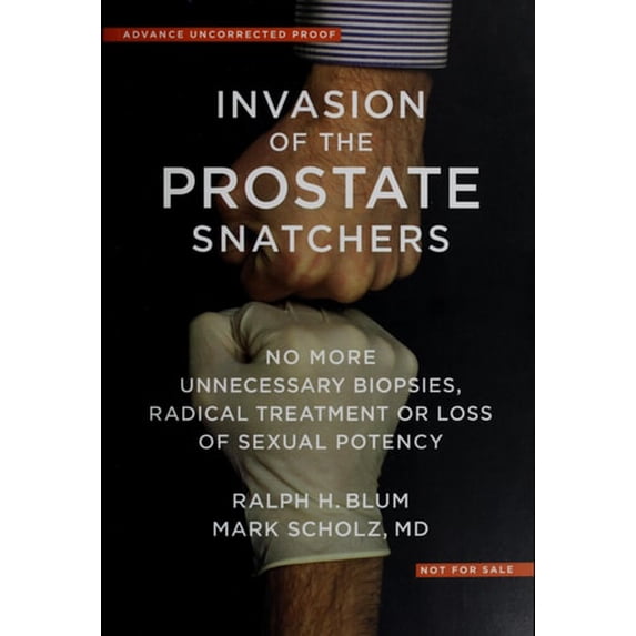 Pre-Owned Invasion of the Prostate Snatchers: No More Unnecessary Biopsies, Radical Treatment or Loss of Sexual Potency (Hardcover) 1590513428 9781590513422