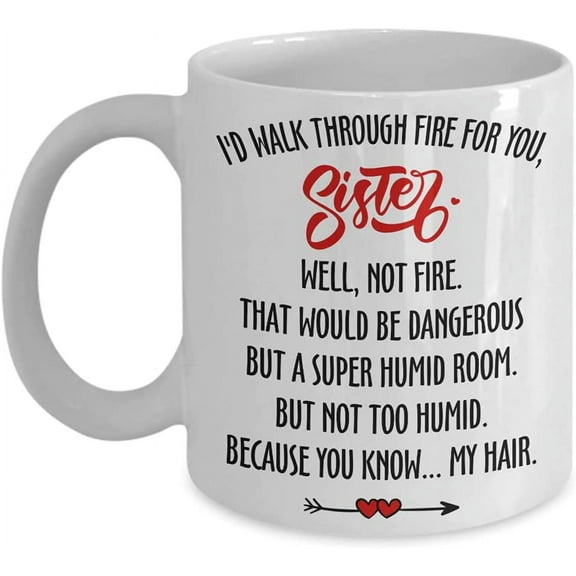 To My Sister Coffee Mug I'd Walk Through Fire For You Sister Funny Sibling Gift From A Brother or Sister Lover Tea Cup