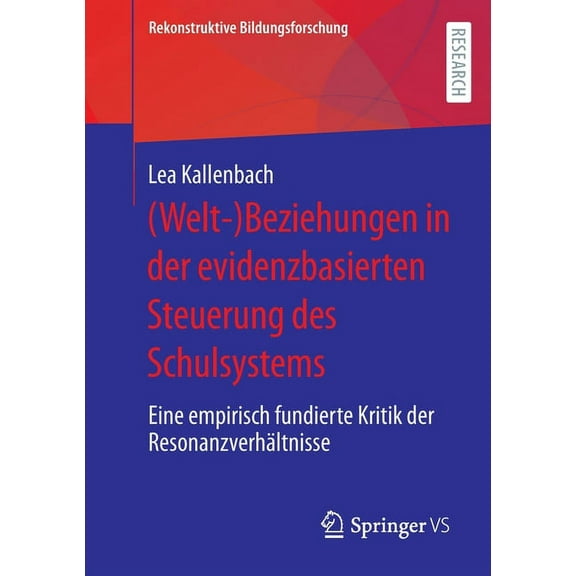 Rekonstruktive Bildungsforschung (Welt-)Beziehungen in Der Evidenzbasierten Steuerung Des Schulsystems: Eine Empirisch Fundierte Kritik Der ResonanzverhÃ¤, Book 38, (Paperback)