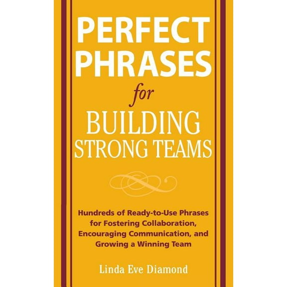 Perfect Phrases for Building Strong Teams: Hundreds of Ready-To-Use Phrases for Fostering Collaboration, Encouraging Com, (Paperback)