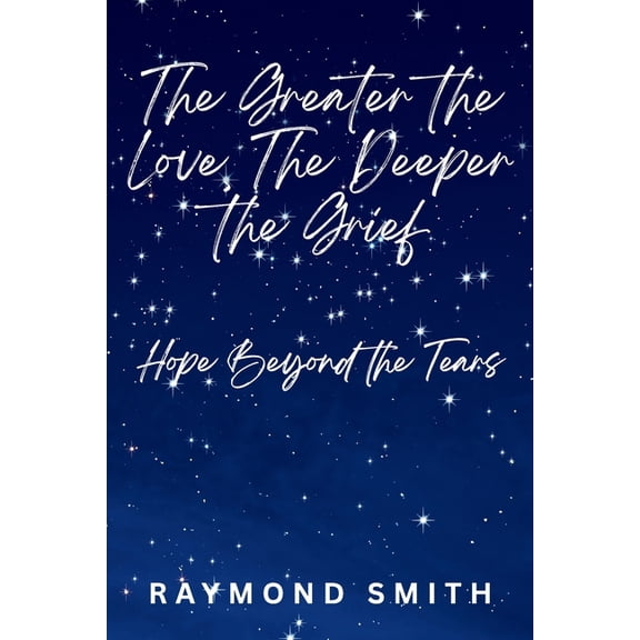 The Greater the Love, The Deeper the Grief: Hope Beyond the Tears, (Paperback)