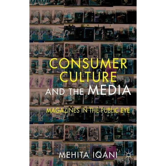 Consumer Culture and the Media: Magazines in the Public Eye, (Paperback)