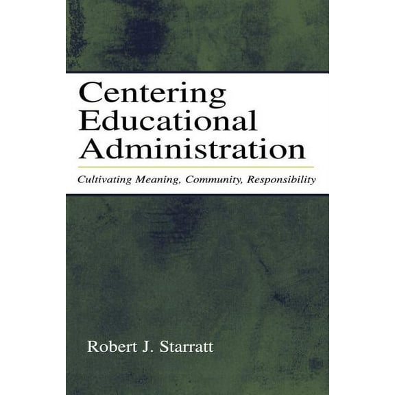 Centering Educational Administration: Cultivating Meaning, Community, Responsibility, (Paperback)