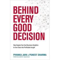 Behind Every Good Decision: How Anyone Can Use Business Analytics to Turn Data Into Profitable Insight, (Paperback)