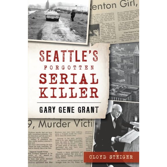 True Crime Seattle's Forgotten Serial Killer: Gary Gene Grant, (Paperback)
