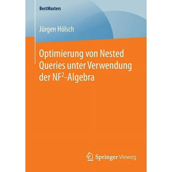 Bestmasters Optimierung Von Nested Queries Unter Verwendung Der Nf2-Algebra, (Paperback)