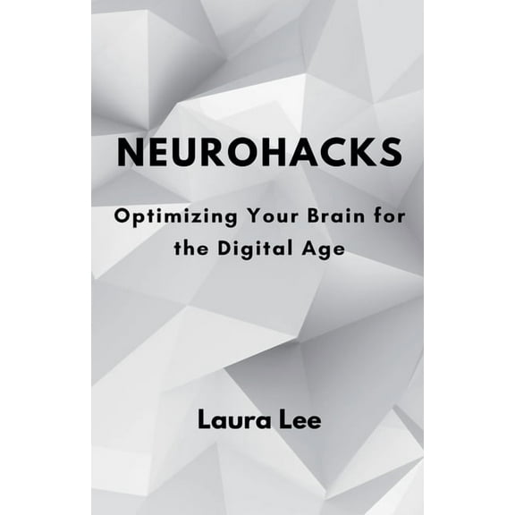 Neurohacks: Optimizing Your Brain for the Digital Age, (Paperback)