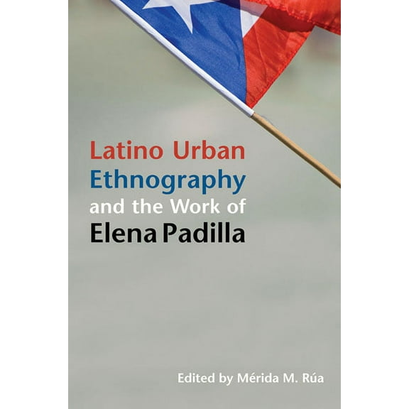 Latinos in Chicago and Midwest Latino Urban Ethnography and the Work of Elena Padilla, (Paperback)