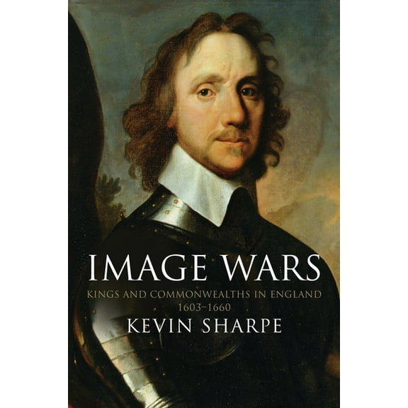 Image Wars : Promoting Kings and Commonwealths in England, 1603-1660 (Paperback)